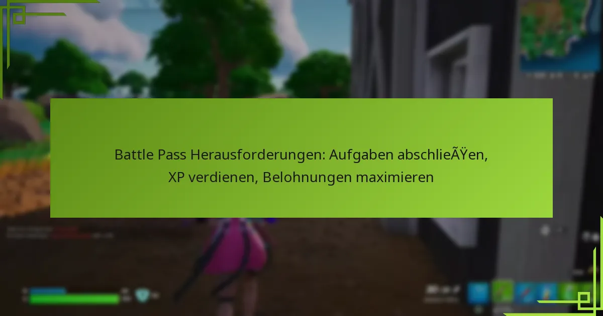 Battle Pass Herausforderungen: Aufgaben abschließen, XP verdienen, Belohnungen maximieren
