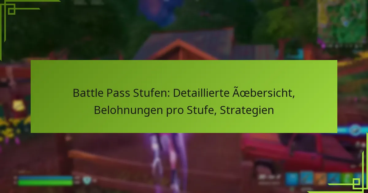Battle Pass Stufen: Detaillierte Übersicht, Belohnungen pro Stufe, Strategien