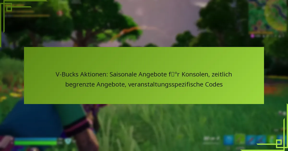 V-Bucks Aktionen: Saisonale Angebote für Konsolen, zeitlich begrenzte Angebote, veranstaltungsspezifische Codes