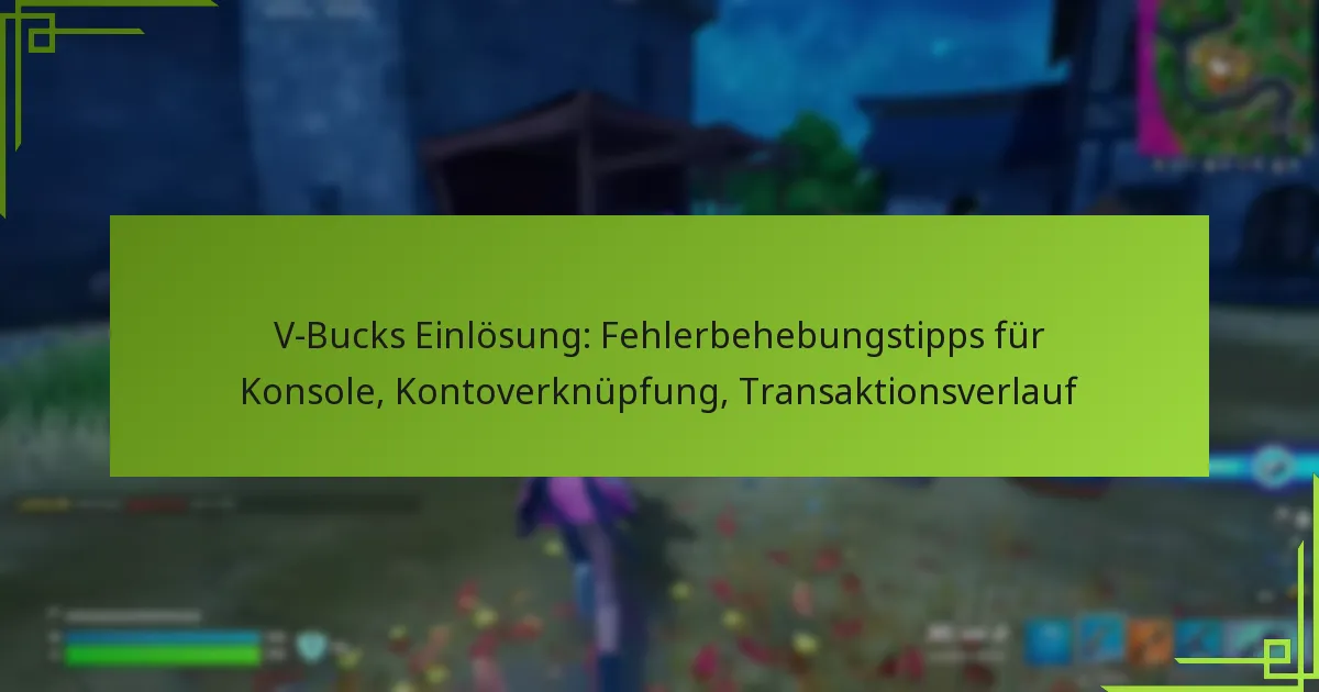 V-Bucks Einlösung: Fehlerbehebungstipps für Konsole, Kontoverknüpfung, Transaktionsverlauf