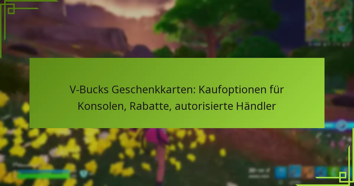 V-Bucks Geschenkkarten: Kaufoptionen für Konsolen, Rabatte, autorisierte Händler