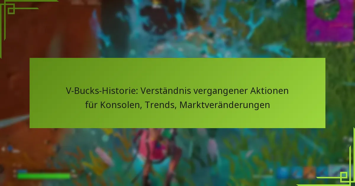 V-Bucks-Historie: Verständnis vergangener Aktionen für Konsolen, Trends, Marktveränderungen