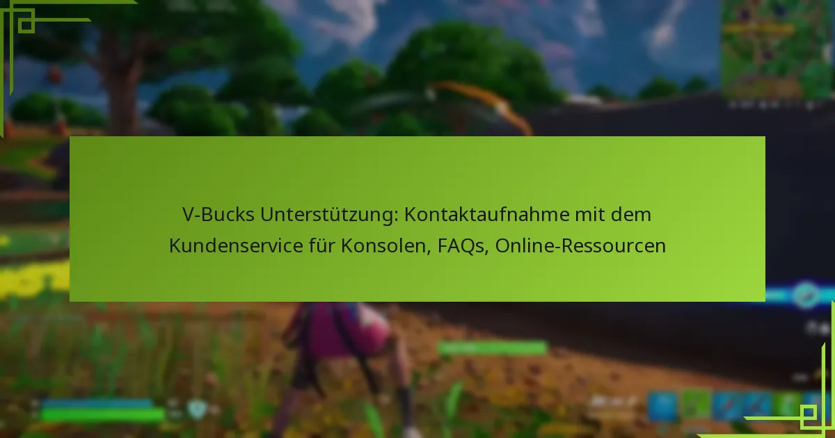 V-Bucks Unterstützung: Kontaktaufnahme mit dem Kundenservice für Konsolen, FAQs, Online-Ressourcen