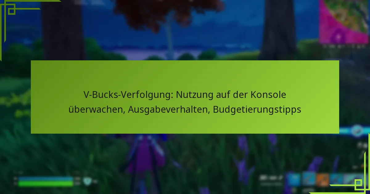 V-Bucks-Verfolgung: Nutzung auf der Konsole überwachen, Ausgabeverhalten, Budgetierungstipps