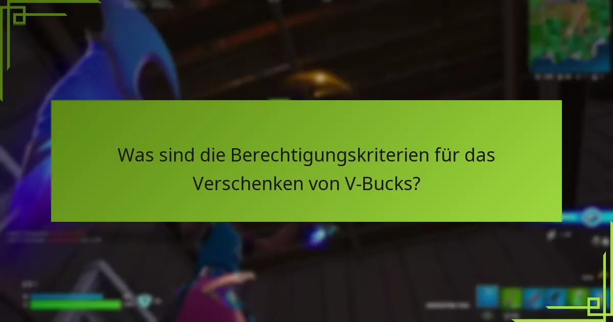 Was sind die Berechtigungskriterien für das Verschenken von V-Bucks?