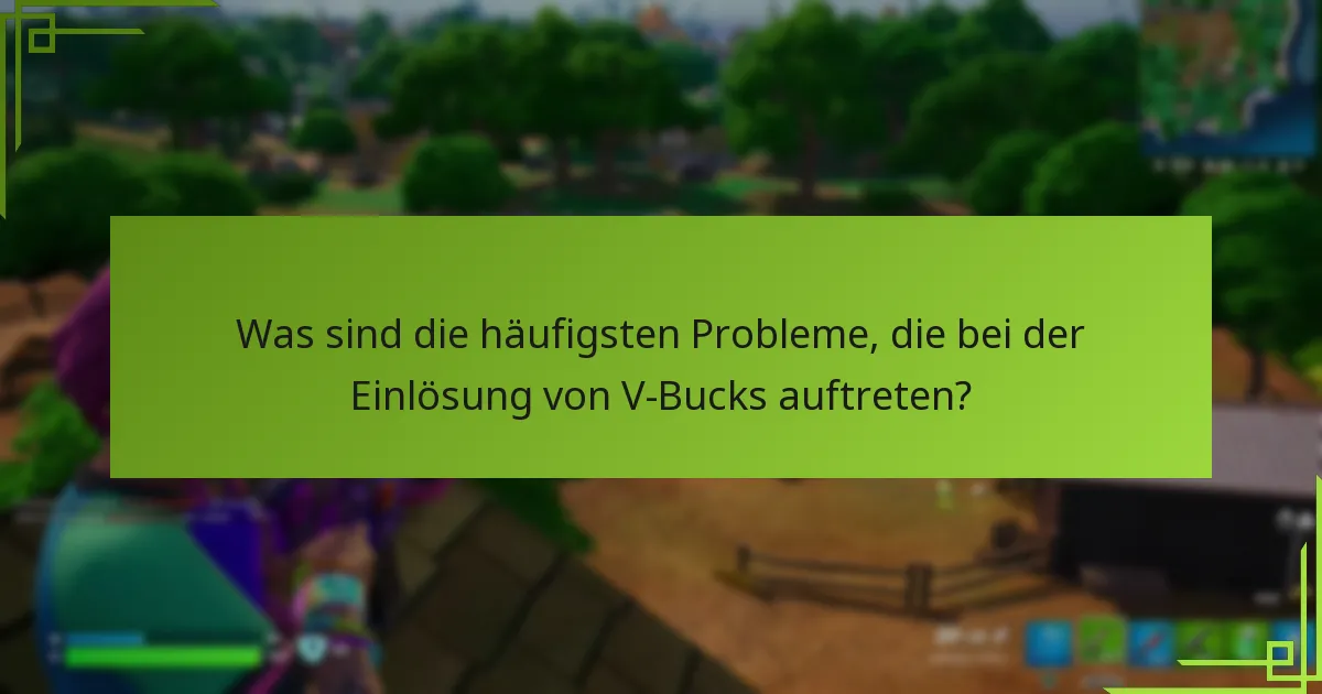 Was sind die häufigsten Probleme, die bei der Einlösung von V-Bucks auftreten?