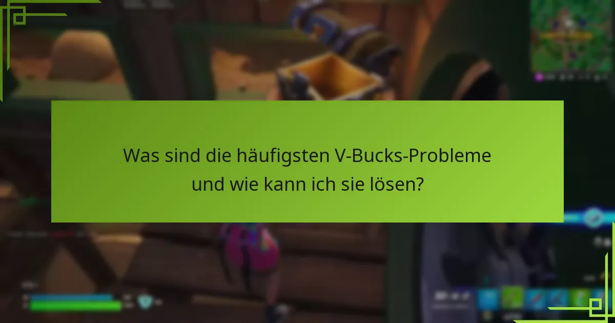 Was sind die häufigsten V-Bucks-Probleme und wie kann ich sie lösen?