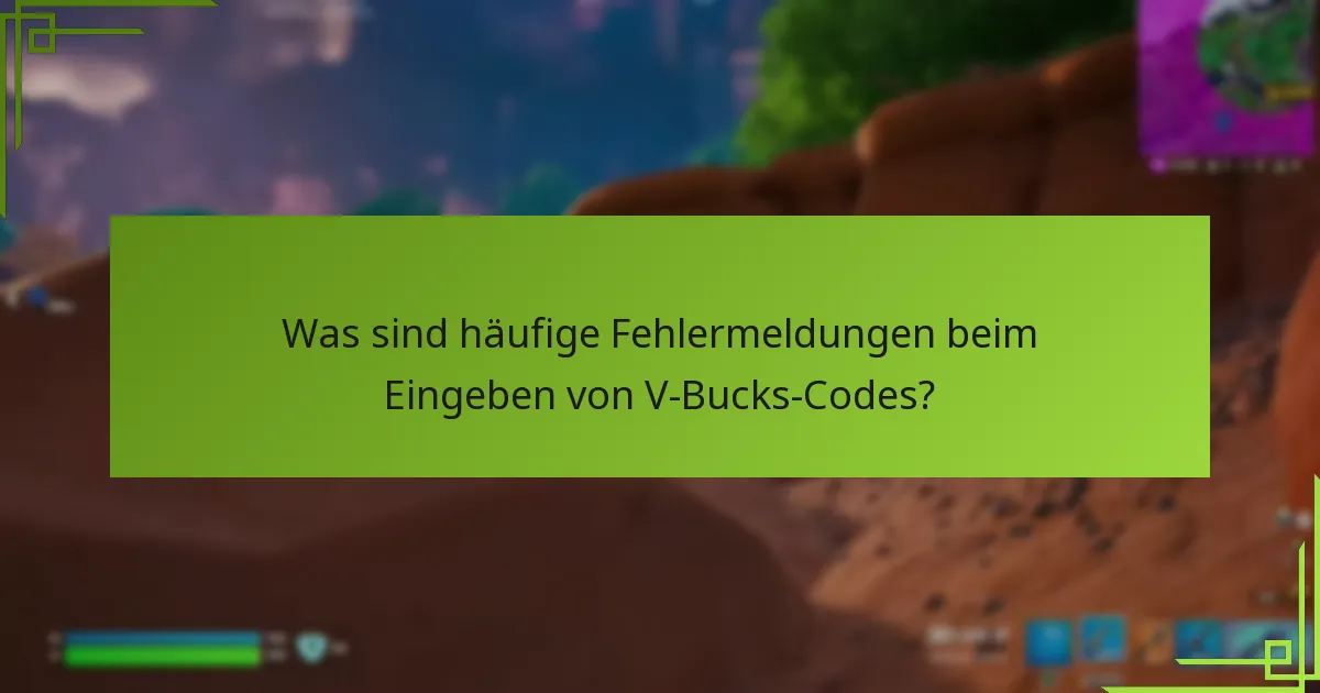 Was sind häufige Fehlermeldungen beim Eingeben von V-Bucks-Codes?
