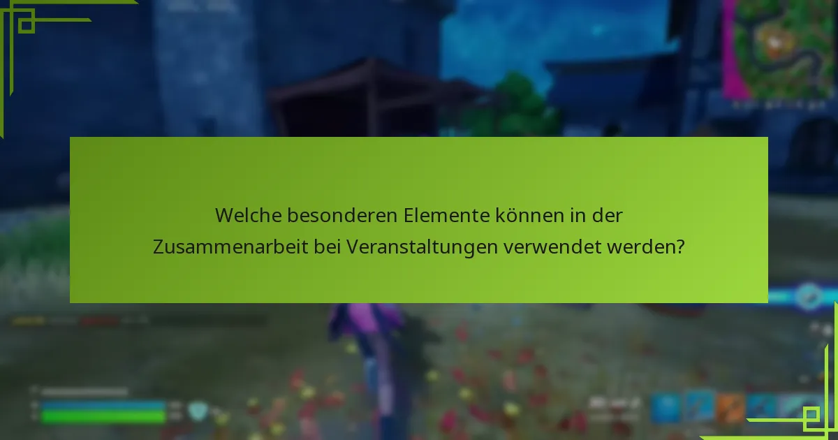 Welche besonderen Elemente können in der Zusammenarbeit bei Veranstaltungen verwendet werden?