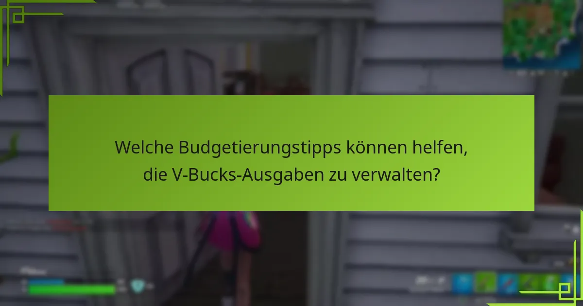 Welche Budgetierungstipps können helfen, die V-Bucks-Ausgaben zu verwalten?