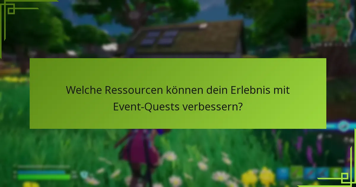 Welche Ressourcen können dein Erlebnis mit Event-Quests verbessern?