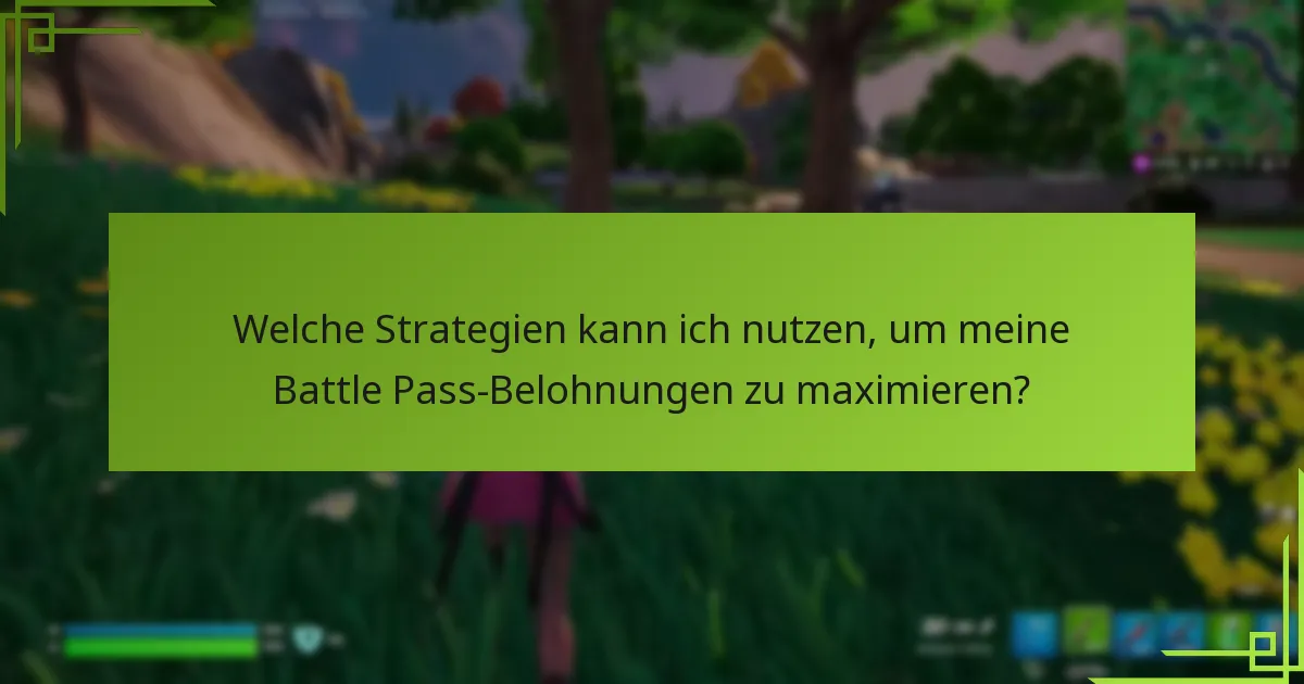 Welche Strategien kann ich nutzen, um meine Battle Pass-Belohnungen zu maximieren?