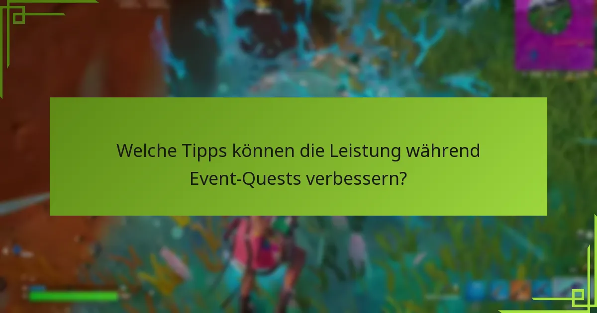 Welche Tipps können die Leistung während Event-Quests verbessern?