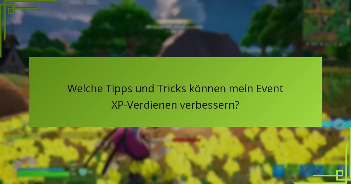 Welche Tipps und Tricks können mein Event XP-Verdienen verbessern?
