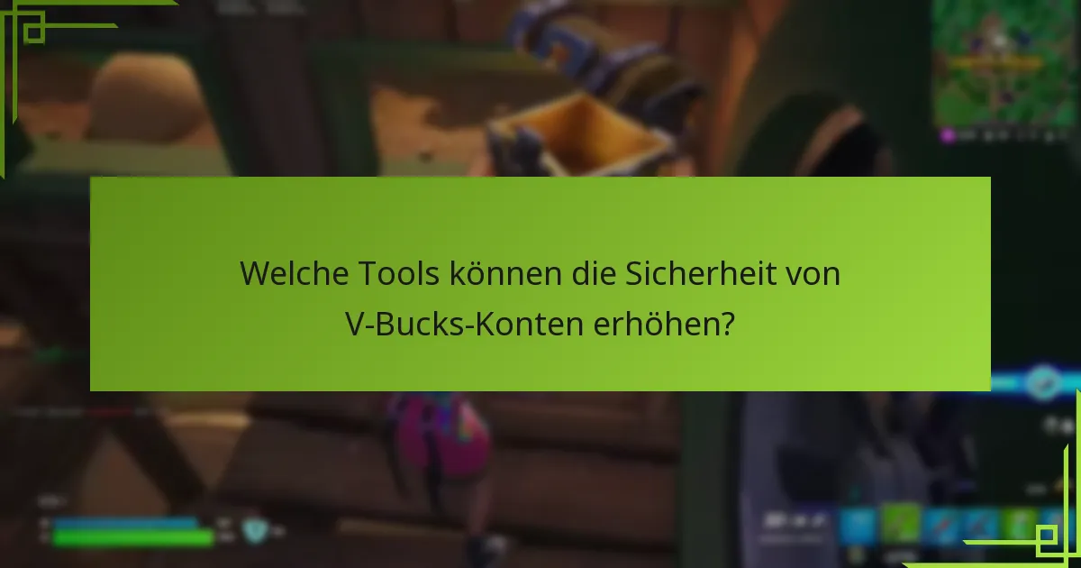 Welche Tools können die Sicherheit von V-Bucks-Konten erhöhen?