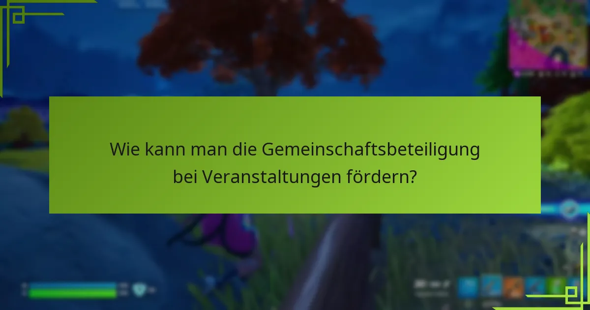 Wie kann man die Gemeinschaftsbeteiligung bei Veranstaltungen fördern?