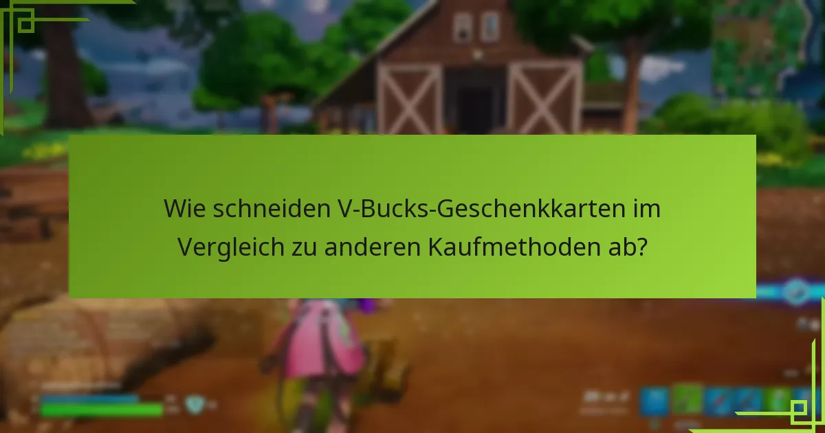 Wie schneiden V-Bucks-Geschenkkarten im Vergleich zu anderen Kaufmethoden ab?
