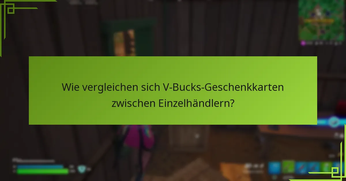 Wie vergleichen sich V-Bucks-Geschenkkarten zwischen Einzelhändlern?