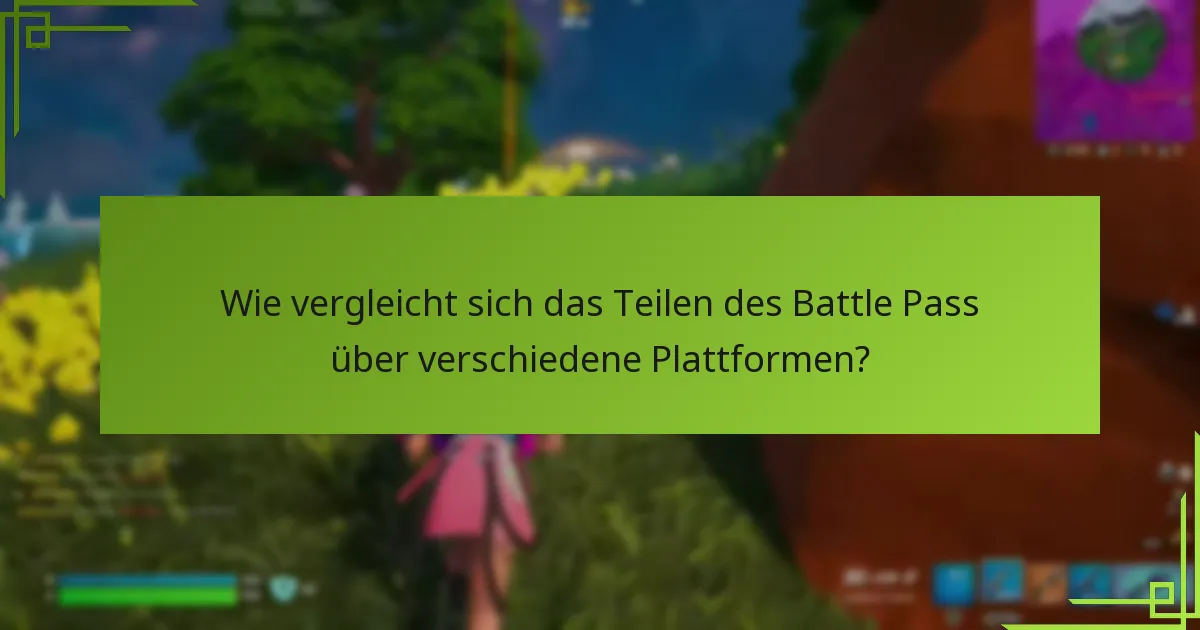 Wie vergleicht sich das Teilen des Battle Pass über verschiedene Plattformen?